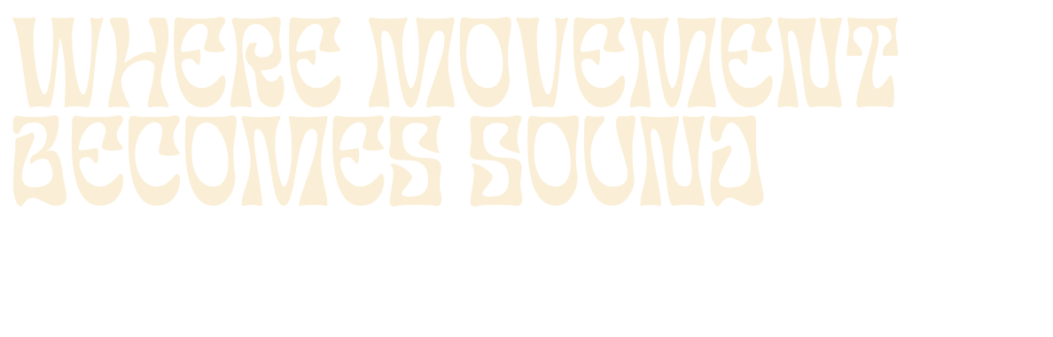 where movement becomes sound